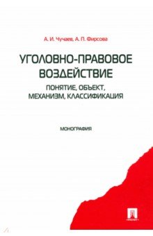Фирсова Анна Владимировна: Уголовно-правовое воздействие. Понятие, объект, механизм, классификация: монография
