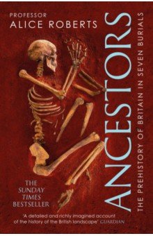 Roberts Alice: Ancestors. A prehistory of Britain in seven burials
