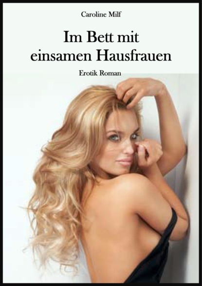 Milf Caroline: Im Bett mit einsamen Hausfrauen