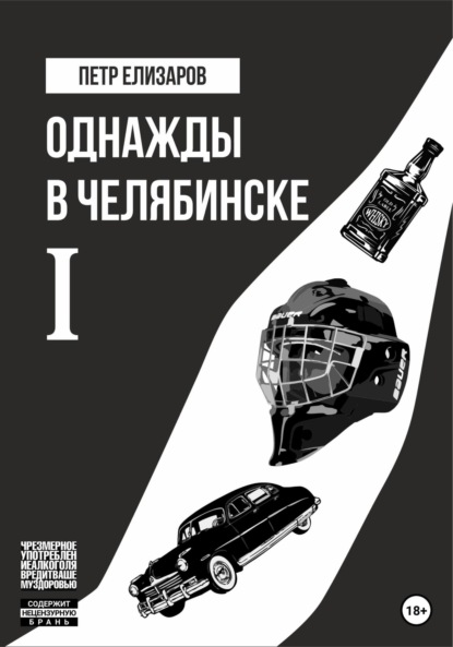 Анатольевич Петр Елизаров: Однажды в Челябинске. Книга первая