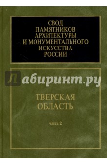 Свод памятников архитектуры и монументального искусства России. Тверская область. Часть 2