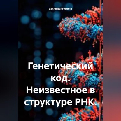 Байгужина Закия: Генетический код. Неизвестное в структуре РНК.