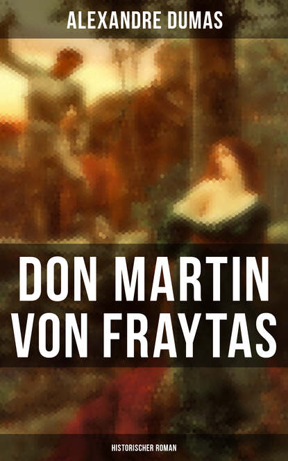 Dumas Alexandre: Don Martin von Fraytas: Historischer Roman