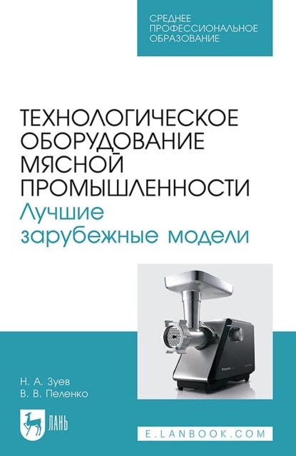 В. В. Пеленко: Технологическое оборудование мясной промышленности. Лучшие зарубежные модели. Учебное пособие для СПО