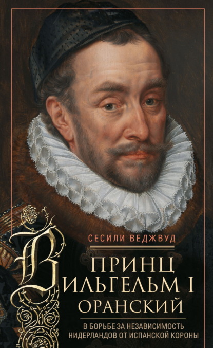 В. С. Веджвуд: Принц Вильгельм I Оранский. В борьбе за независимость Нидерландов от Испанской короны