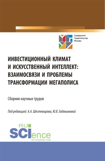 Алексеевич Алексей Шестемиров: Инвестиционный климат и искусственный интеллект: взаимосвязи и проблемы трансформации мегаполиса. (Аспирантура, Бакалавриат, Магистратура). Сборник статей.