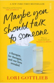 Gottlieb Lori: Maybe You Should Talk to Someone. A Therapist, Her Therapist, and Our Lives Revealed