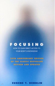 Gendlin Eugene T.: Focusing. How to Gain Direct Access to Your Body's Knowledge