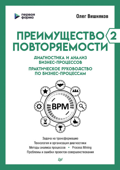 Вишняков Олег: Преимущество повторяемости – 2. Диагностика и анализ бизнес-процессов. Практическое руководство по бизнес-процессам