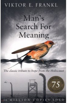 Frankl Viktor E.: Man's Search For Meaning. The classic tribute to hope from the Holocaust