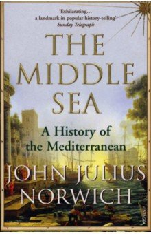 Norwich John Julius: The Middle Sea. A History of the Mediterranean