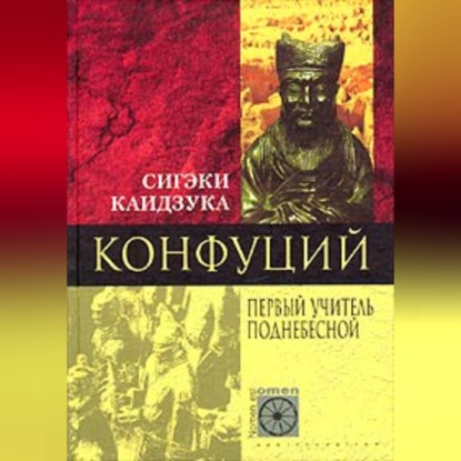 Каидзука Сигэки: Конфуций. Первый учитель Поднебесной