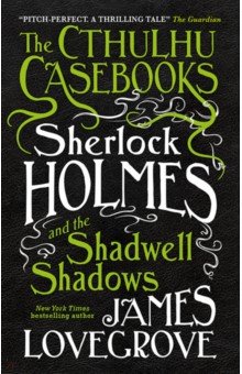 Lovecrove James: The Cthulhu Casebooks. Sherlock Holmes and the Shadwell Shadows