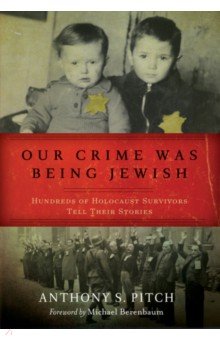 Pitch Anthony S.: Our Crime Was Being Jewish. Hundreds of Holocaust Survivors Tell Their Stories