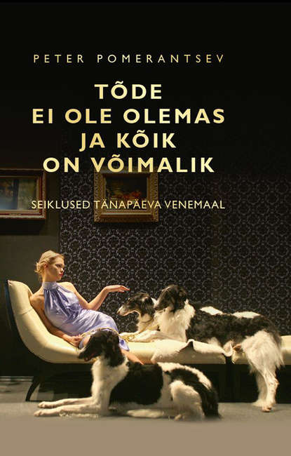 Pomerantsev Peter: Tõde ei ole olemas ja kõik on võimalik