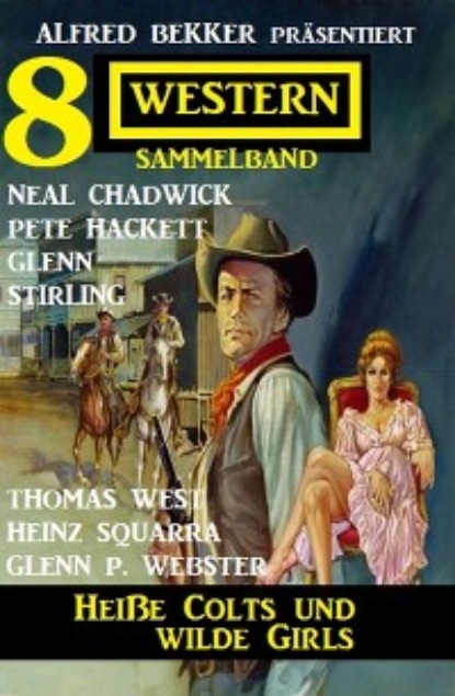 Hackett Pete: Heiße Colts und wilde Girls: Alfred Bekker präsentiert 8 Western