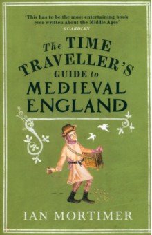 Mortimer Ian: The Time Traveller's Guide to Medieval England