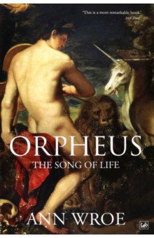 Wroe Ann: Orpheus. The Song of Life