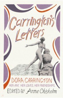 Carrington Dora: Carrington's Letters. Her Art, Her Loves, Her Friendships