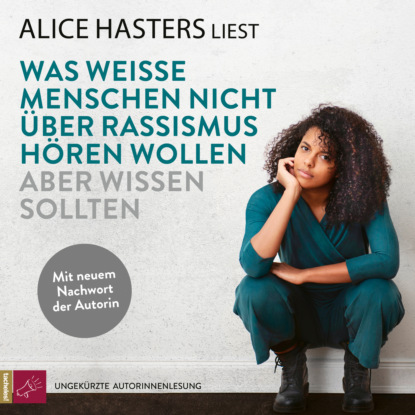 Hasters Alice: Was weiße Menschen nicht über Rassismus hören wollen aber wissen sollten - Mit neuem Nachwort der Autorin (ungekürzt)
