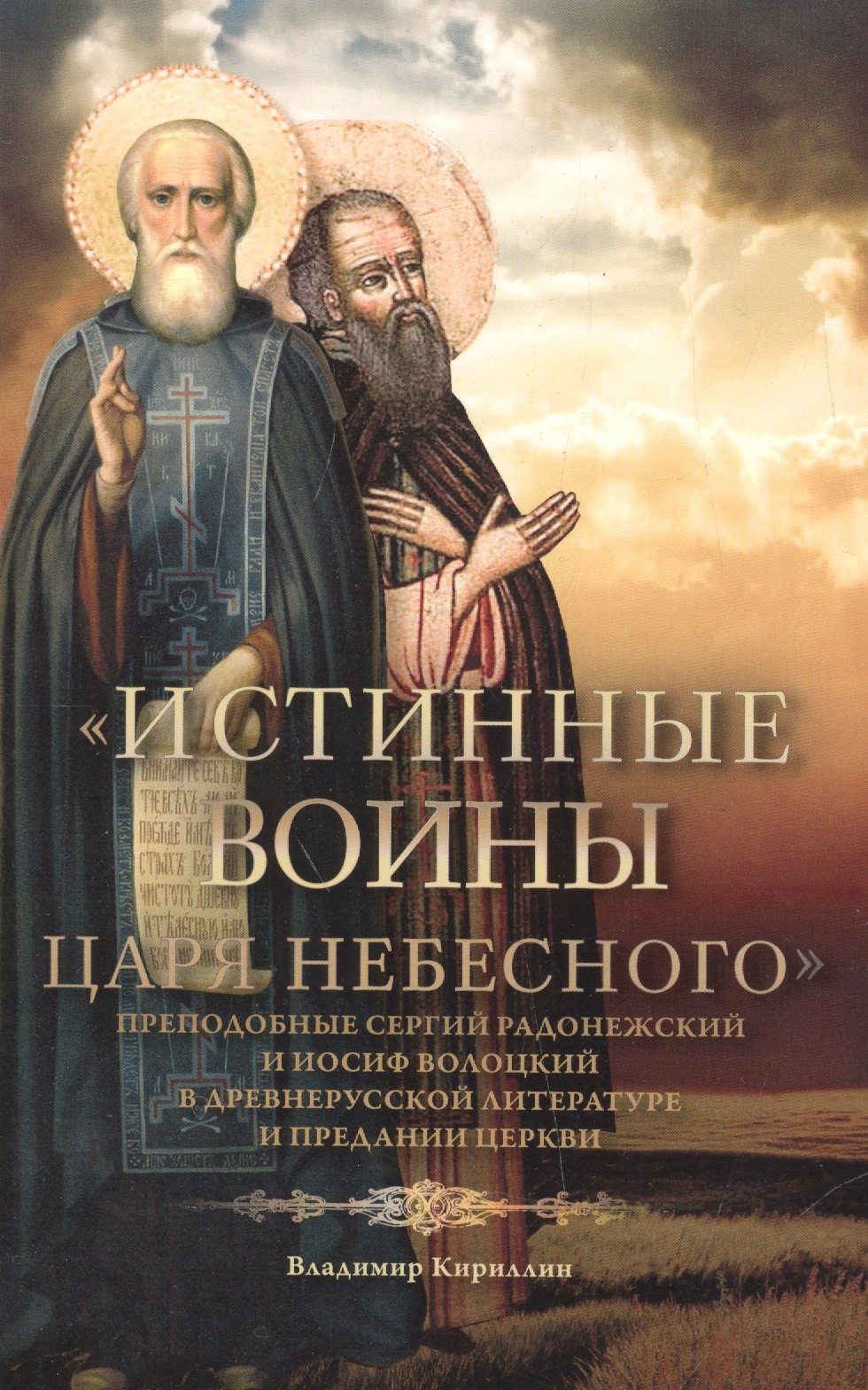 &quot;Истинные воины Царя Небесного&quot;. Преподобные Сергий Радонежский и Иосиф Волоцкий в древнерусской литературе и предании Церкви (Сборник историко-филологических статей)