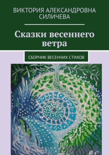 Александровна Виктория Силичева: Сказки весеннего ветра. Сборник весенних стихов
