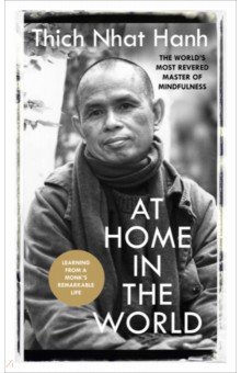 Hanh Thich Nhat: At Home In The World. Lessons from a remarkable life