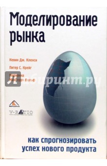 Кленси Кевин Дж.: Моделирование рынка: как спрогнозировать успех нового продукта