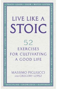 Pigliucci Massimo: Live Like A Stoic. 52 Exercises for Cultivating a Good Life