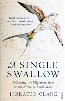 Clare Horatio: A Single Swallow. Following An Epic Journey From South Africa To South Wales