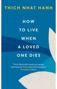 Hanh Thich Nhat: How To Live When A Loved One Dies
