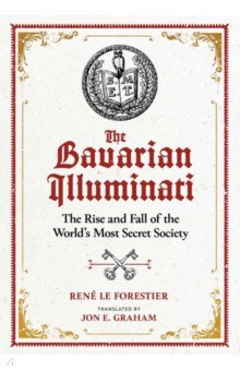 Le Forestier Rene: The Bavarian Illuminati. The Rise and Fall of the World's Most Secret Society
