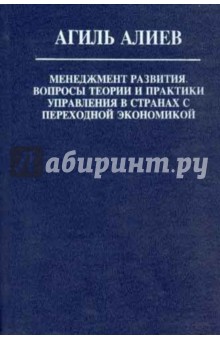 Алиев Агиль Алирза: Менеджмент развития. Вопросы теории и практики управления в странах с переходной экономикой