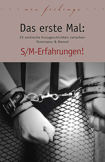 Bell Anna: Das erste Mal: S/M-Erfahrungen! - 27 erotische Kurzgeschichten zwischen Dominanz & Demut
