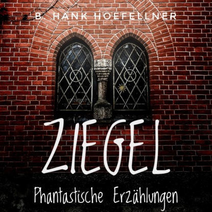 Hank B. Hoefellner: Ziegel - Phantastische Kurzgeschichten