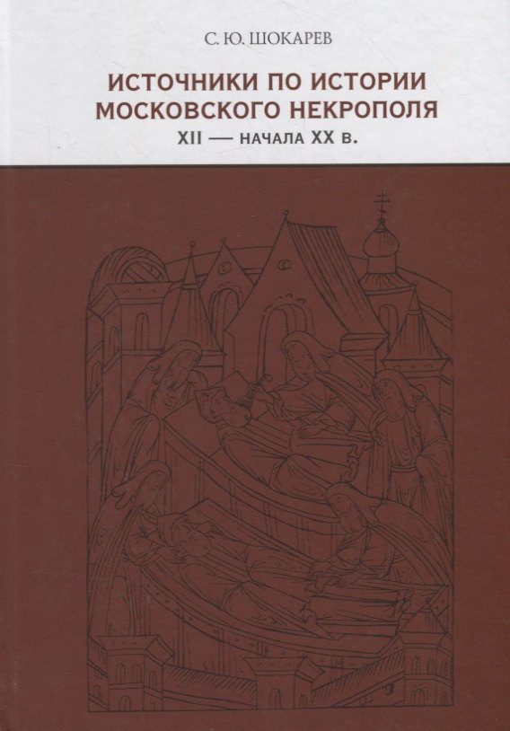 Шокарев Сергей Юрьевич: Источники по истории московского некрополя XII — начала XX веков