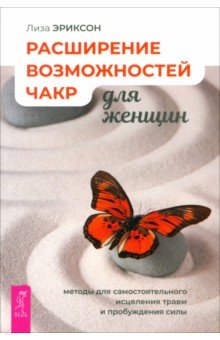 Эриксон Лиза: Расширение возможностей чакр для женщин. Методы для самостоятельного исцеления травм и пробуждения