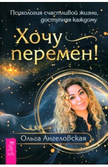 Ангеловская Ольга: Хочу перемен! Психология счастливой жизни, доступная каждому