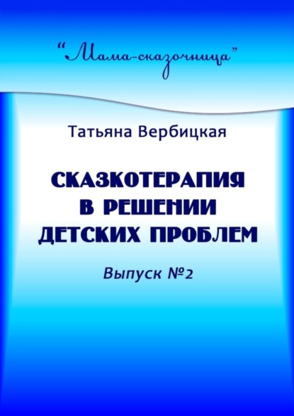 Вербицкая Татьяна: Сказкотерапия в решении детских проблем. Выпуск №2