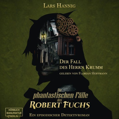 Hannig Lars: Der Fall des Herrn Krumm - Ein Fall für Robert Fuchs - Steampunk-Detektivgeschichte, Band 1 (ungekürzt)