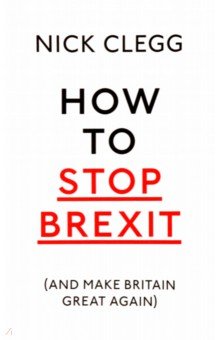 Clegg Nick: How To Stop Brexit (And Make Britain Great Again)