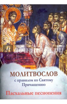 Молитвослов с правилом ко Святому Причащению. Пасхальные песнопения