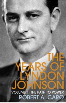 Caro Robert A.: The Years of Lyndon Johnson. Volume 1. The Path to Power