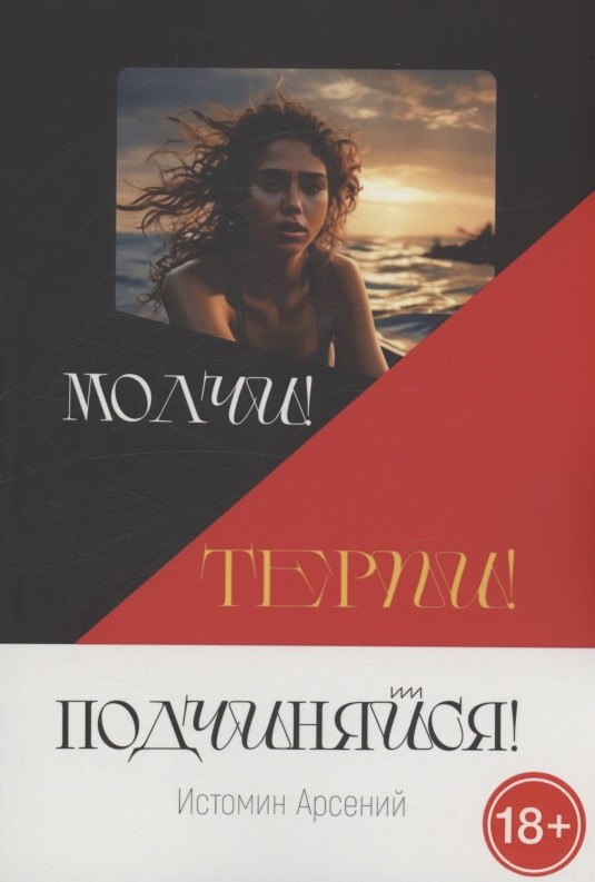 Истомин Арсений Александрович: Молчи! Терпи! Подчиняйся!