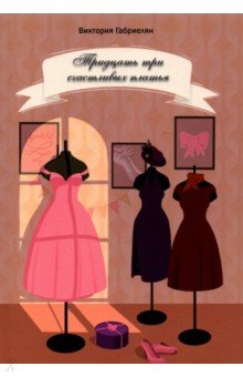Габриелян Виктория: Тридцать три счастливых платья