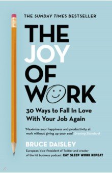 Daisley Bruce: The Joy of Work. 30 Ways to Fix Your Work Culture and Fall in Love with Your Job Again