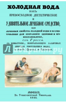 Гросс: Холодная вода как превосходное диететическое и удивительное лечебное средство, или Лечебные свойства