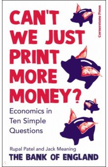 Patel Rupal: Can't We Just Print More Money? Economics in Ten Simple Questions