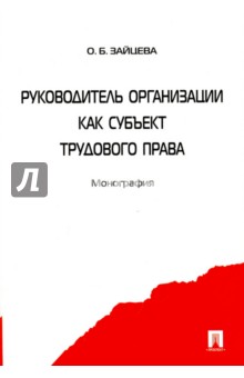 Зайцева Ольга Вячеславовна: Руководитель организации как субъект трудового права. Монография