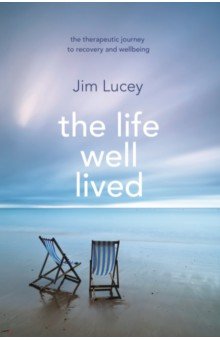 Lucey Jim: The Life Well Lived. Therapeutic Paths to Recovery and Wellbeing
